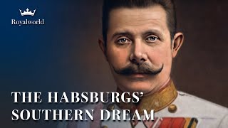 THE HABSBURGS’ SOUTHERN DREAM