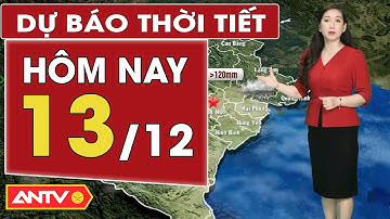 Dự báo thời tiết mới nhất hôm nay ngày 13/12: Bắc Bộ mưa rét, Trung Bộ mưa rải rác | ANTV