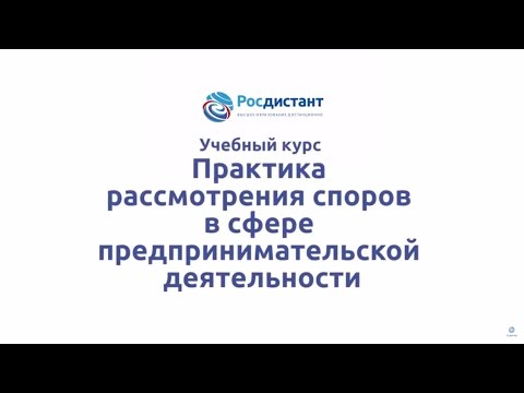 Вводная видеолекция к курсу "Практика рассмотрения споров в сфере предпринимательской деятельности"