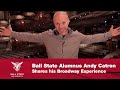 Ball State Alumnus Andy Catron Shares his Broadway Experience