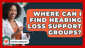 Where Can I Find Hearing Loss Support Groups? - Everyday Hearing Help