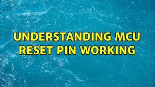 Understanding MCU Reset Pin working