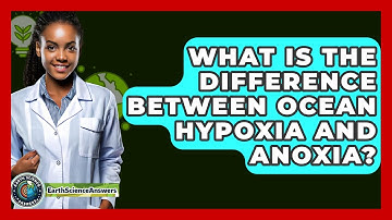 What Is The Difference Between Ocean Hypoxia And Anoxia? - Earth Science Answers