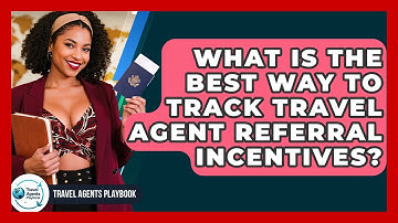 What Is The Best Way To Track Travel Agent Referral Incentives? - Travel Agents Playbook