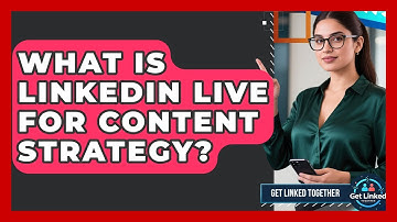 What Is LinkedIn Live For Content Strategy? - Get Linked Together