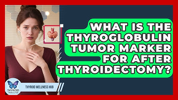 What Is The Thyroglobulin Tumor Marker For After Thyroidectomy? - Thyroid Wellness Hub