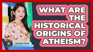 What Are The Historical Origins Of Atheism?