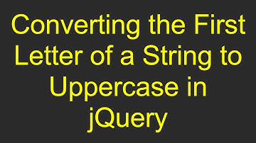 Converting the First Letter of a String to Uppercase in jQuery