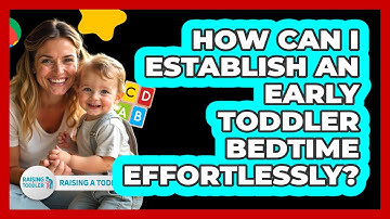 How Can I Establish An Early Toddler Bedtime Effortlessly? - Raising A Toddler
