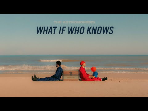 The Astronomers - What If Who Knows (Official Audio + Lyric Video)