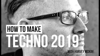 How To Make Techno 2019 with Harvey McKay -  Playthrough and Intro