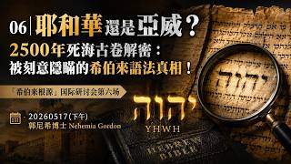 ✝️✡️🕎06｜耶和華還是亞威？2500年死海古卷解密：被刻意隱瞞的希伯來語法真相！｜「希伯来根源」国际研讨会第六场（20260517下午）