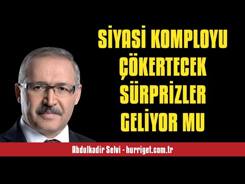 ABDULKADİR SELVİ: SİYASİ KOMPLOYU ÇÖKERTECEK SÜRPRİZLER GELİYOR MU - SESLİ MAKALE DİNLE