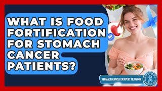 What Is Food Fortification For Stomach Cancer Patients? - Stomach Cancer Support Network