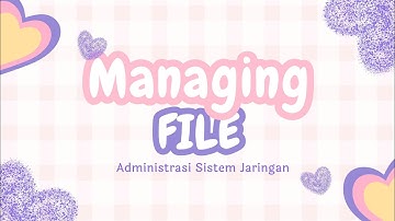 MANAGING FILE (ADMINISTRASI SISTEM JARINGAN)
