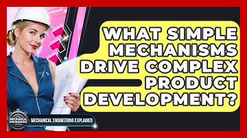 What Simple Mechanisms Drive Complex Product Development? - Mechanical Engineering Explained
