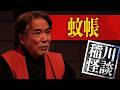 ”蚊帳”恐怖の忠告！「まだいるの...？」 【稲川淳二の怪談劇場】
