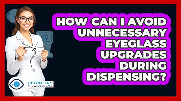 How Can I Avoid Unnecessary Eyeglass Upgrades During Dispensing? - Optometry Knowledge Base