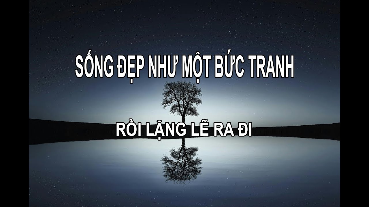 SỐNG ĐẸP NHƯ MỘT BỨC TRANH ...RỒI LẶNG LẼ RA ĐI