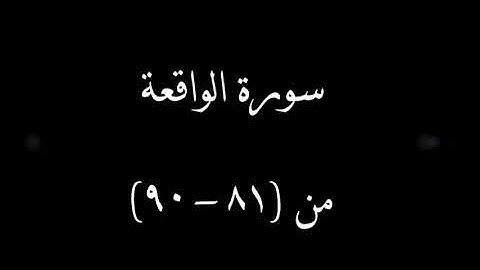 سورة الواقعة من آية 81 إلي 90
