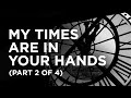 My Times Are in Your Hands (Part 2 of 4) — 12/14/2020