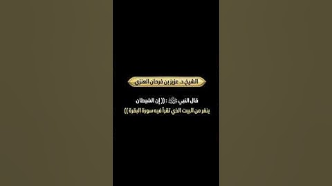 قال النبي ﷺ : (( إن الشيطان ينفر من البيت الذي تقرأ فيه سورة البقرة )) الشيخ عزيز بن فرحان العنزي