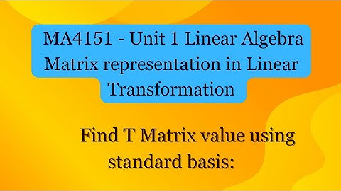 MA4151 | Matrix Representation in Linear Transformation | Find T Matrix value using standard basis