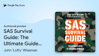 SAS Survival Guide: The Ultimate Guide to… by John ‘Lofty’ Wiseman · Audiobook preview