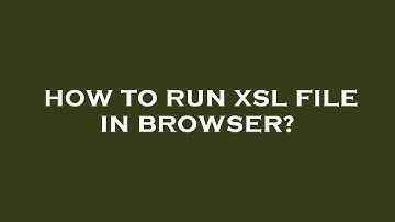 How to run xsl file in browser?