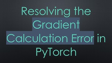 Resolving the Gradient Calculation Error in PyTorch