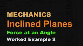 MECHANICS: Inclined Planes 9 | Force Applied at an Angle | Worked Example 2