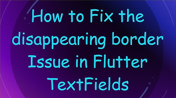 How to Fix the disappearing border Issue in Flutter TextFields