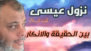 نزول عيسى عليه السلام بين الحقيقة والإنكار