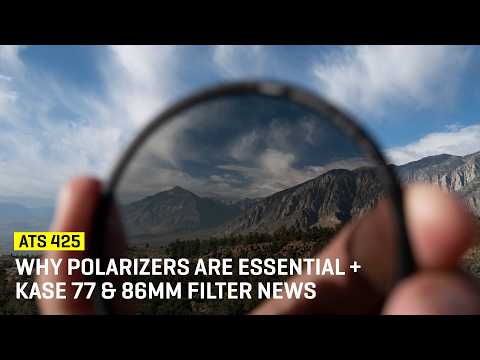 Why Polarizers Are Essential + Kase 77 & 86mm Filter News (ATS 425)