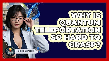 Why Is Quantum Teleportation So Hard To Grasp? - Strange Science HQ