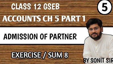 5 | sum 8 | admission of partner | ch 5 std 12 gseb | Gujarat board | gshseb part1 account |