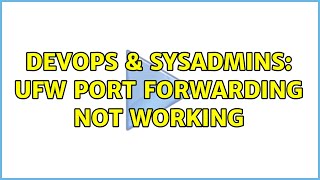 DevOps & SysAdmins: ufw port forwarding not working Details