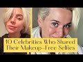 ⭐️ 10 Celebrities Who Shared Their Makeup Free Selfies