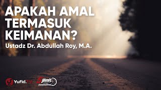Apakah Amalan Perbuatan Termasuk Keimanan ? - Ustadz Abdullah Roy