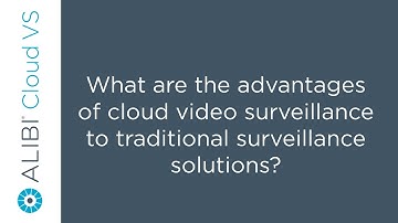 Alibi Cloud VS - What are the advantages of cloud surveillance to traditional video solutions?