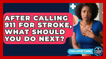 After Calling 911 For Stroke, What Should You Do Next? - Stroke Support Channel