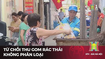 Từ chối thu gom rác thải không phân loại | Tin tức mới nhất hôm nay