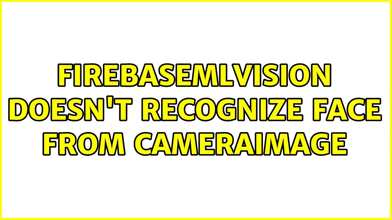 FirebaseMLVision Doesn t Recognize Face From CameraImage 2 Solutions FirebaseMLVision Doesn t Recognize Face From CameraImage 2 Solutions