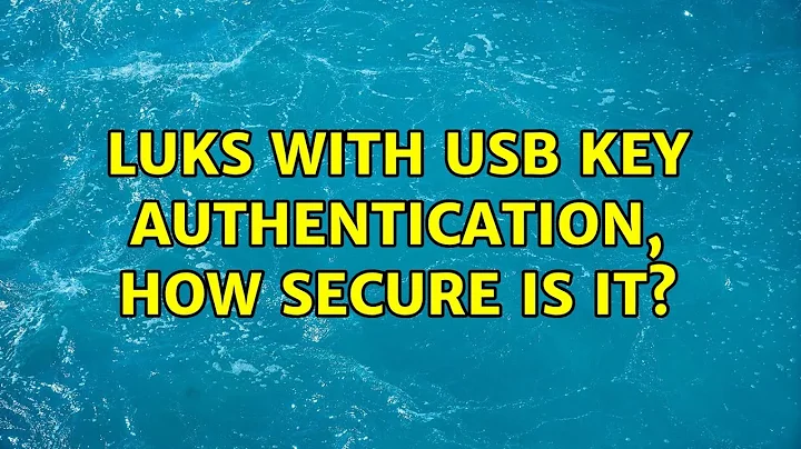 LUKS with USB key authentication, how secure is it?