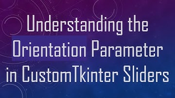 Understanding the Orientation Parameter in CustomTkinter Sliders