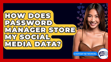 How Does Password Manager Store My Social Media Data? - Everyday-Networking