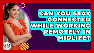 Can You Stay Connected While Working Remotely In Midlife? - Midlife Reset Coach