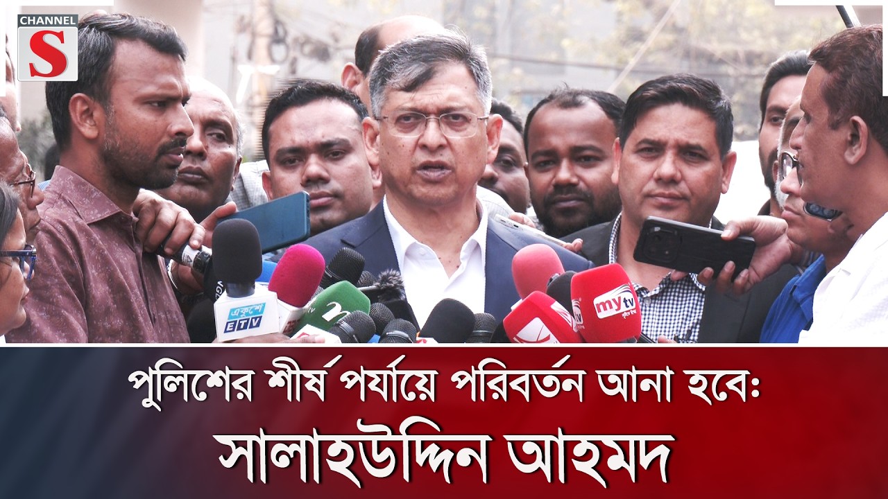 পুলিশের শীর্ষ পর্যায়ে পরিবর্তন আনা হবে: সালাহউদ্দিন আহমদ | Channel S News
