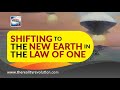 Shifting to New Earth In The Law Of One