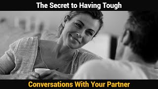 The Secret To Having Tough Conversations With Your Partner